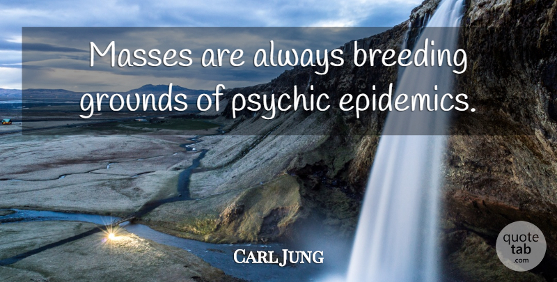 Carl Jung Quote About Hippie, Psychics, Epidemics: Masses Are Always Breeding Grounds...