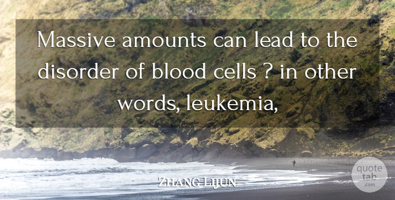 Zhang Lijun Quote About Blood, Cells, Disorder, Lead, Massive: Massive Amounts Can Lead To...