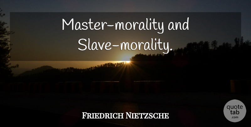 Friedrich Nietzsche Quote About Morality, Slave, Masters: Master Morality And Slave Morality...