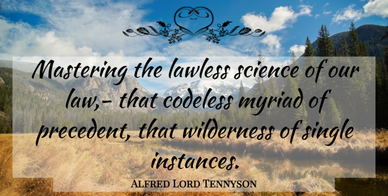 Alfred Lord Tennyson Quote About Law, Wilderness, Precedent: Mastering The Lawless Science Of...
