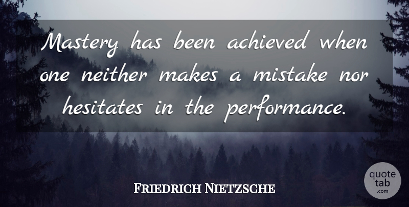 Friedrich Nietzsche Quote About Mistake, Mastery, Performances: Mastery Has Been Achieved When...