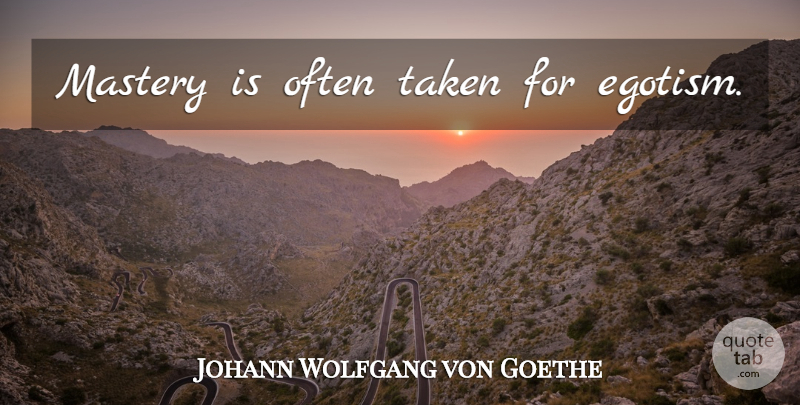 Johann Wolfgang von Goethe Quote About Taken, Mastery, Masters: Mastery Is Often Taken For...
