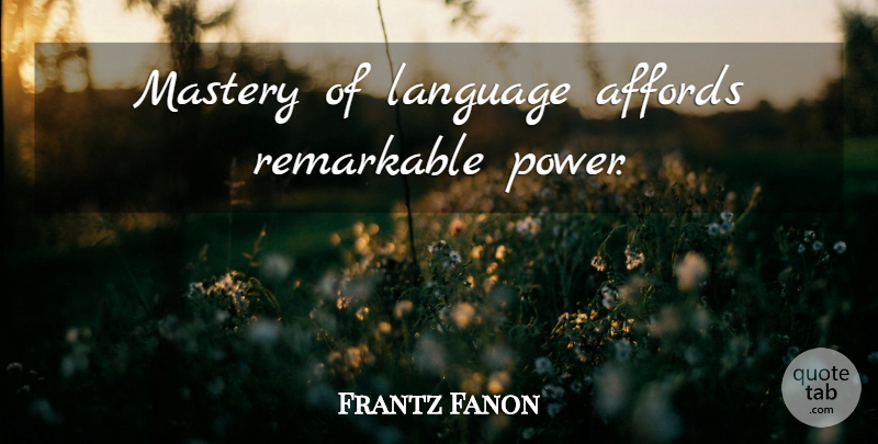 Frantz Fanon Quote About Mastery, Language, Remarkable: Mastery Of Language Affords Remarkable...