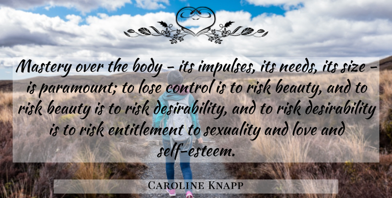 Caroline Knapp Quote About Self Esteem, Risk, Needs: Mastery Over The Body Its...