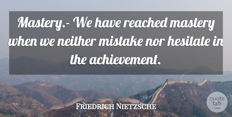 Friedrich Nietzsche Quote About Mistake, Achievement, Mastery: Mastery We Have Reached Mastery...