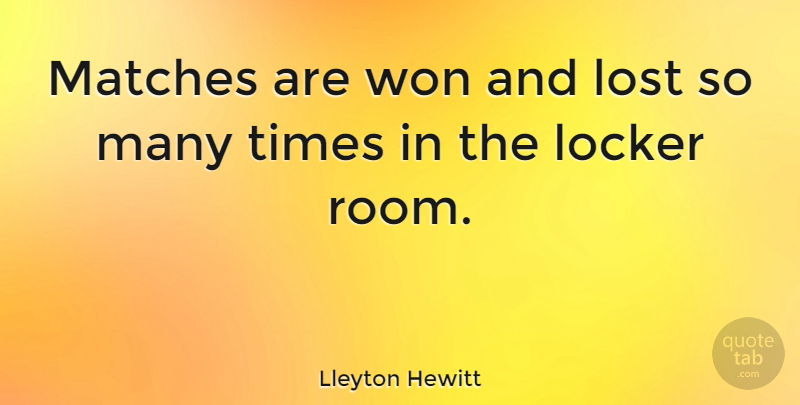 Lleyton Hewitt Quote About Lockers, Rooms, Lost: Matches Are Won And Lost...