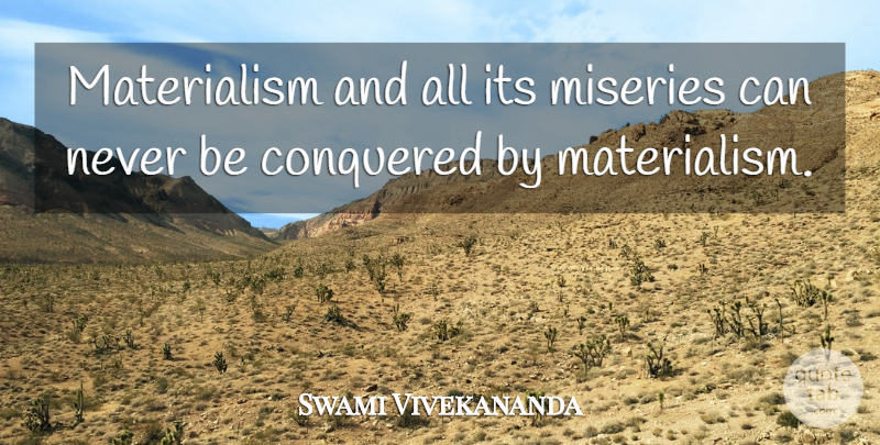 Swami Vivekananda Quote About Misery, Materialism: Materialism And All Its Miseries...