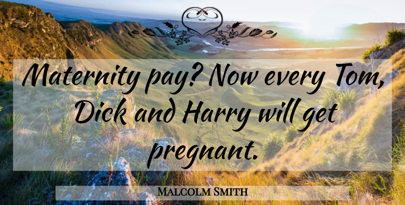 Malcolm Smith Quote About Harry, Maternity: Maternity Pay Now Every Tom...