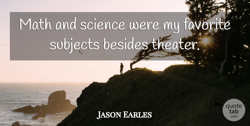 Jason Earles Quote About Math, Favorite Subject, My Favorite: Math And Science Were My...