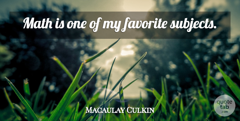 Macaulay Culkin Quote About Math, Favorite Subject, My Favorite: Math Is One Of My...
