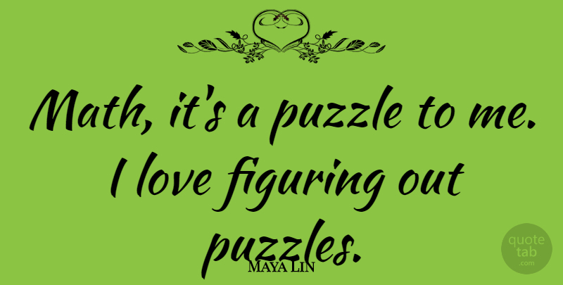 Maya Lin Quote About Math, Puzzles: Math Its A Puzzle To...