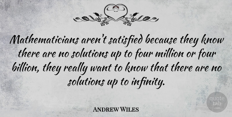Andrew Wiles Quote About Four, Want, Infinity: Mathematicians Arent Satisfied Because They...