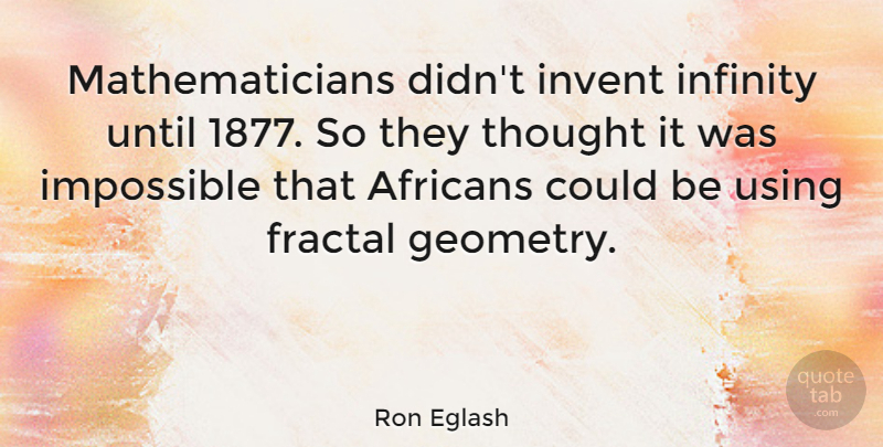 Ron Eglash Quote About Infinity, Invent, Until, Using: Mathematicians Didnt Invent Infinity Until...