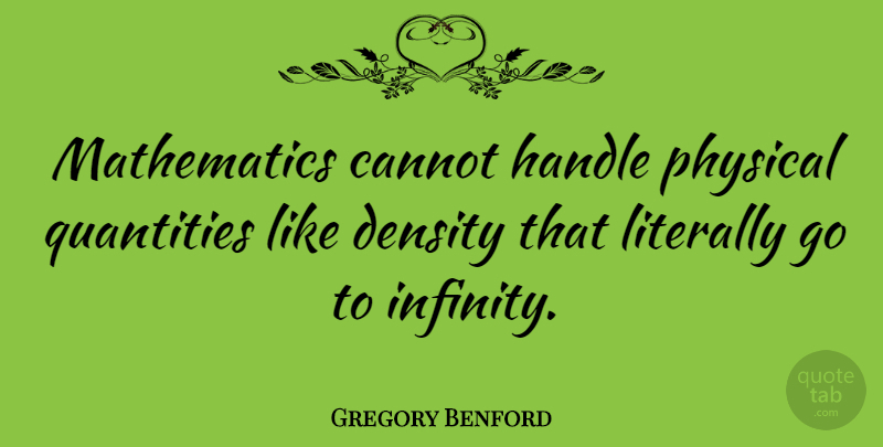Gregory Benford Quote About Cannot, Density, Literally, Mathematics, Quantities: Mathematics Cannot Handle Physical Quantities...