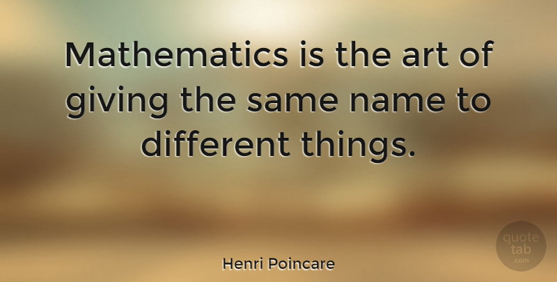 Henri Poincare Quote About Art, Math, Names: Mathematics Is The Art Of...