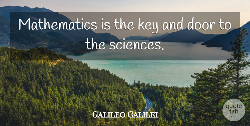 Galileo Galilei Quote About Knowledge, Science, Keys: Mathematics Is The Key And...