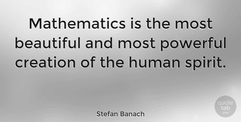 Stefan Banach Quote About Beautiful, Powerful, Spirit: Mathematics Is The Most Beautiful...