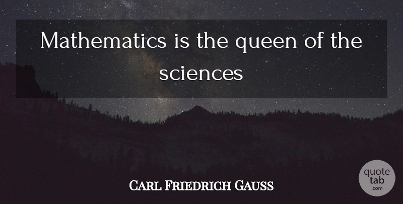 Carl Friedrich Gauss Quote About Queens, Math, Arithmetic: Mathematics Is The Queen Of...