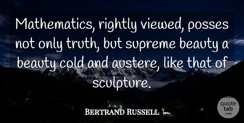 Bertrand Russell Quote About Beauty, Cold, Mathematics, Rightly, Supreme: Mathematics Rightly Viewed Posses Not...
