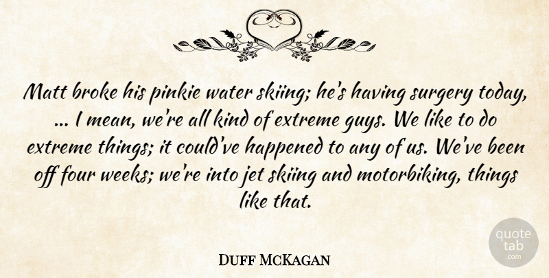 Duff McKagan Quote About Broke, Extreme, Four, Happened, Jet: Matt Broke His Pinkie Water...