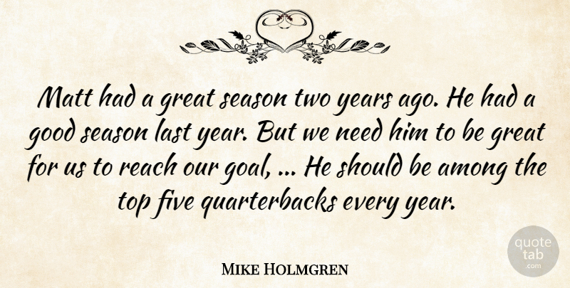 Mike Holmgren Quote About Among, Five, Good, Great, Last: Matt Had A Great Season...
