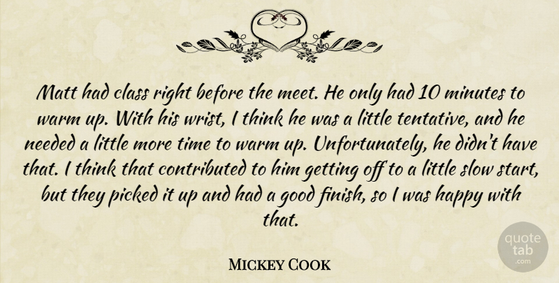 Mickey Cook Quote About Class, Good, Happy, Matt, Minutes: Matt Had Class Right Before...