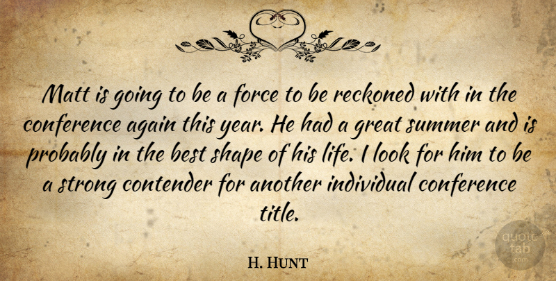 H. Hunt Quote About Again, Best, Conference, Contender, Force: Matt Is Going To Be...