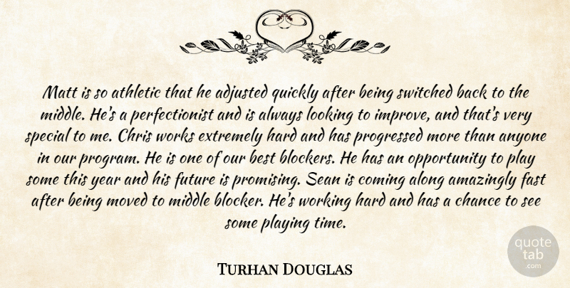 Turhan Douglas Quote About Adjusted, Along, Amazingly, Anyone, Athletic: Matt Is So Athletic That...
