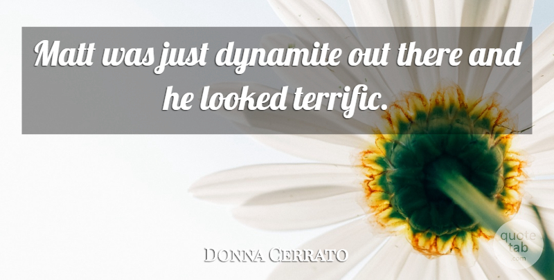 Donna Cerrato Quote About Dynamite, Looked, Matt: Matt Was Just Dynamite Out...