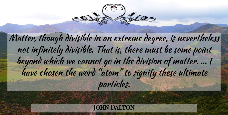 John Dalton Quote About Atoms, Division, Matter: Matter Though Divisible In An...