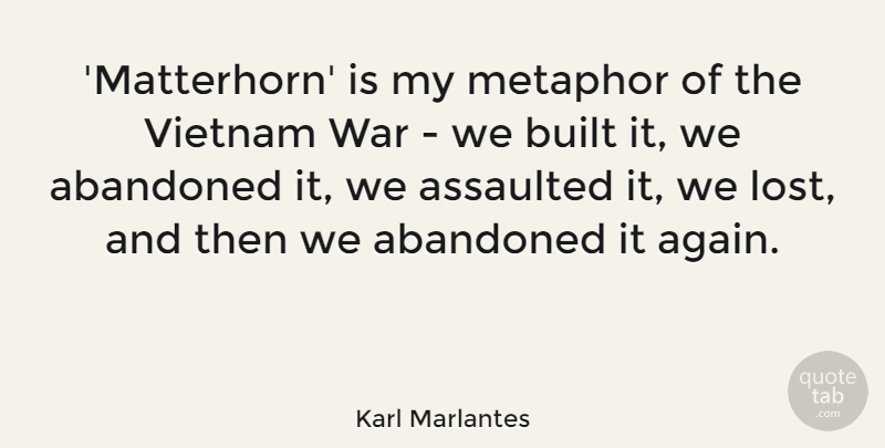 Karl Marlantes Quote About Assaulted, Built, Metaphor, Vietnam, War: Matterhorn Is My Metaphor Of...