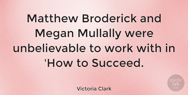 Victoria Clark Quote About Succeed, Unbelievable, Matthew: Matthew Broderick And Megan Mullally...