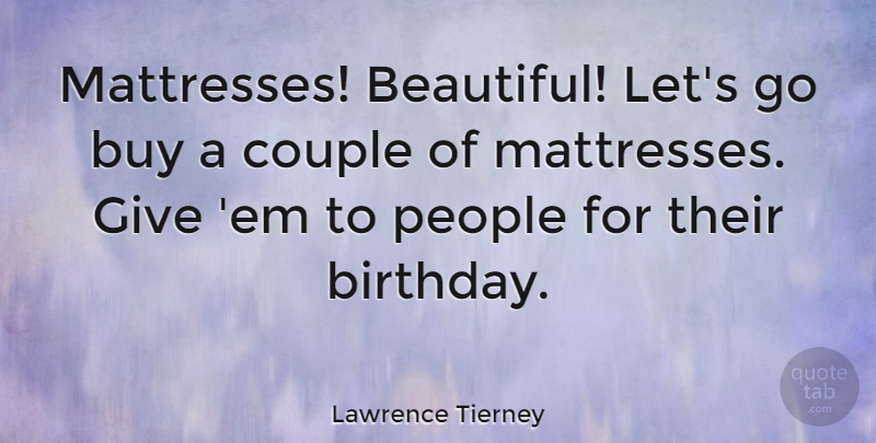 Lawrence Tierney Quote About Birthday, Beautiful, Couple: Mattresses Beautiful Lets Go Buy...