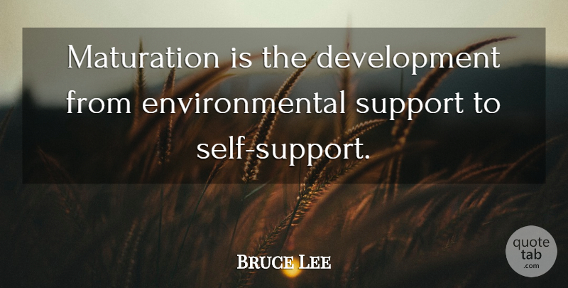 Bruce Lee Quote About Self, Support, Environmental: Maturation Is The Development From...