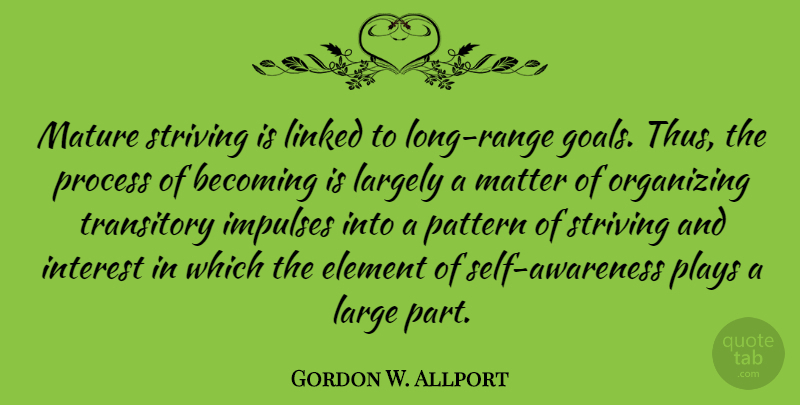 Gordon W. Allport Quote About Becoming, Element, Impulses, Interest, Largely: Mature Striving Is Linked To...