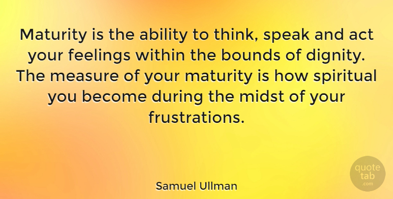 Samuel Ullman Quote About Inspirational, Spiritual, Time: Maturity Is The Ability To...
