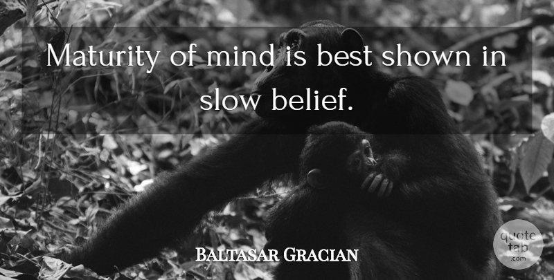 Baltasar Gracian Quote About Maturity, Mind, Belief: Maturity Of Mind Is Best...