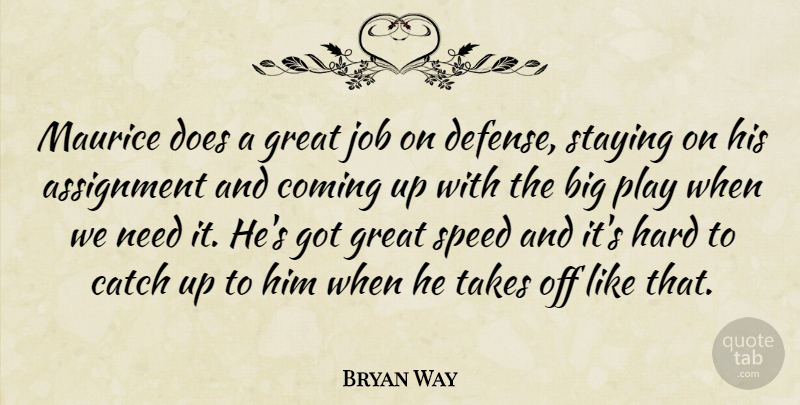 Bryan Way Quote About Assignment, Catch, Coming, Great, Hard: Maurice Does A Great Job...