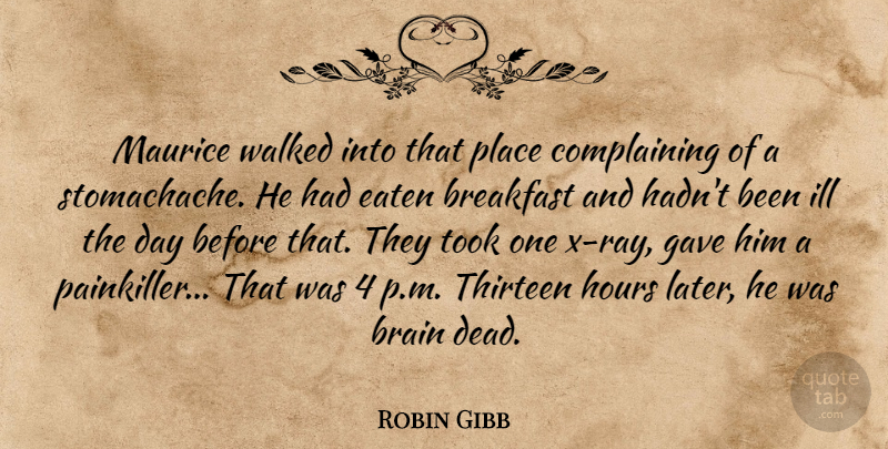 Robin Gibb Quote About Brain, Breakfast, Complaints And Complaining, Eaten, Gave: Maurice Walked Into That Place...