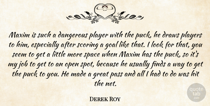 Derek Roy Quote About Dangerous, Draws, Finds, Goal, Great: Maxim Is Such A Dangerous...
