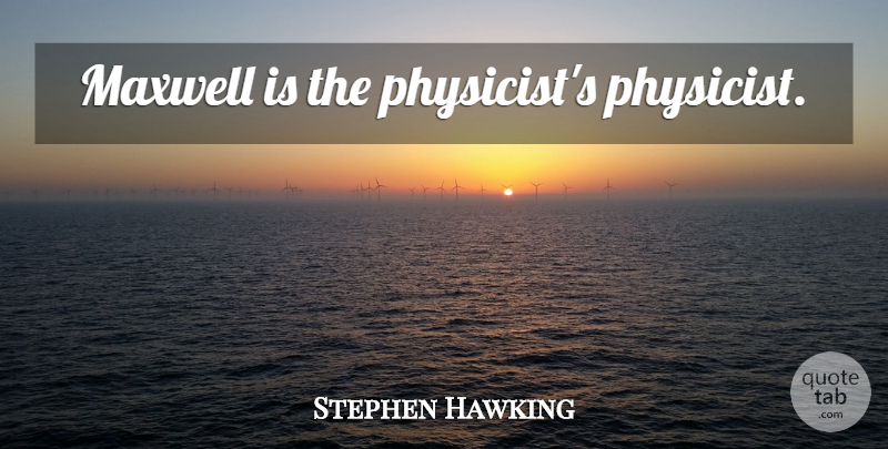Stephen Hawking Quote About Maxwell, Physicist: Maxwell Is The Physicists Physicist...