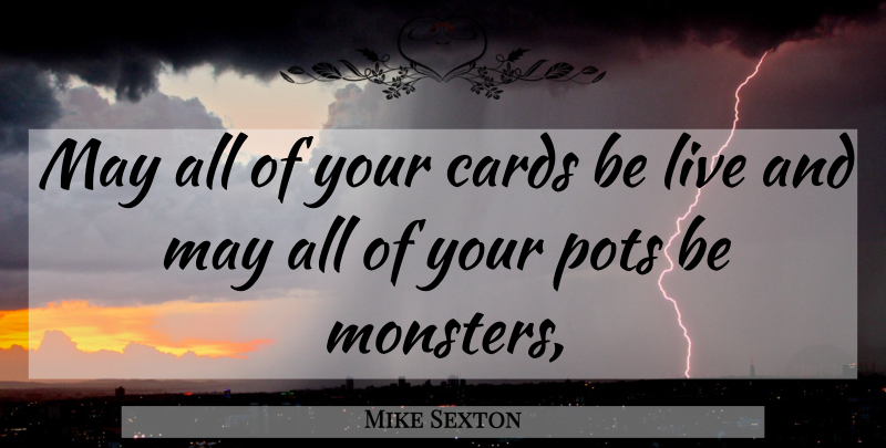 Mike Sexton Quote About May, Monsters, Cards: May All Of Your Cards...