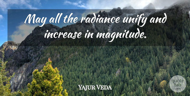 Yajur Veda Quote About Increase, Radiance, Unify: May All The Radiance Unify...