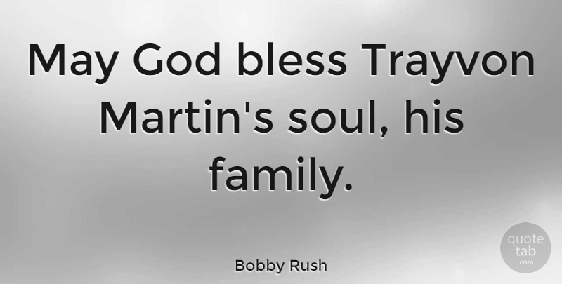 Bobby Rush Quote About Bless, Family, God: May God Bless Trayvon Martins...