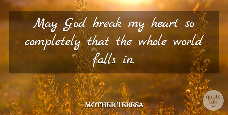 Mother Teresa Quote About Prayer, Fall, Heart: May God Break My Heart...