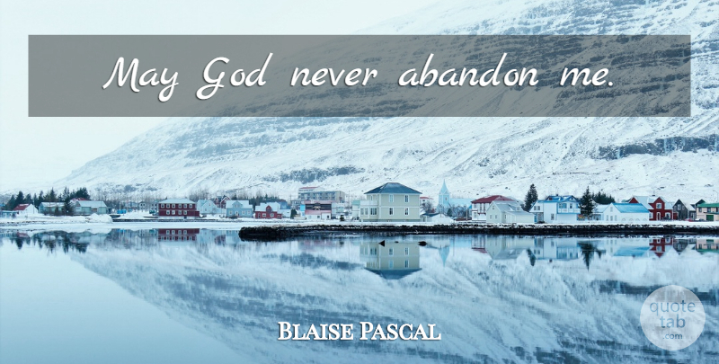 Blaise Pascal Quote About May, Last Words, Abandon: May God Never Abandon Me...