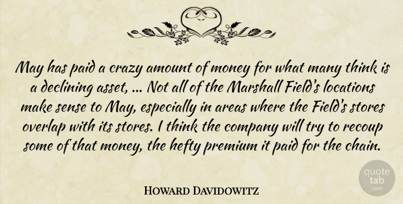 Howard Davidowitz Quote About Amount, Areas, Company, Crazy, Declining: May Has Paid A Crazy...