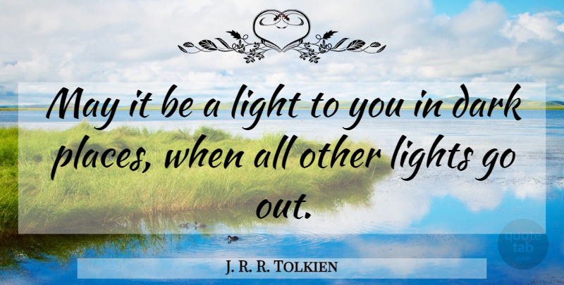 J. R. R. Tolkien Quote About Dark, Light, May: May It Be A Light...