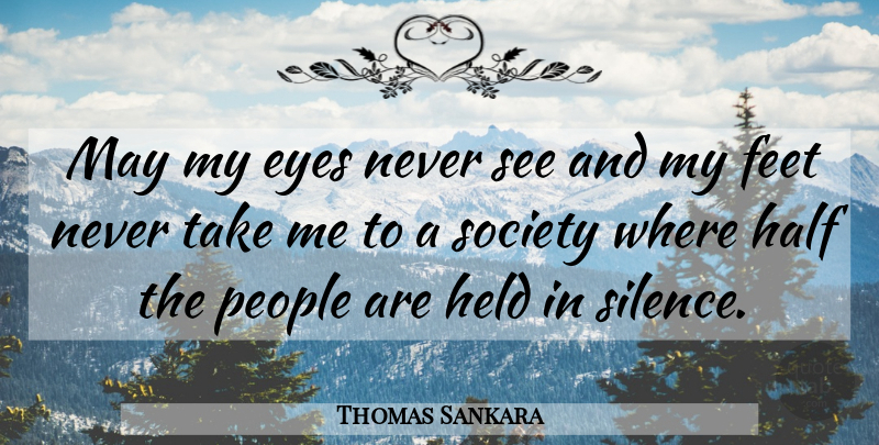 Thomas Sankara Quote About Eye, Feet, People: May My Eyes Never See...