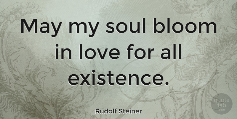 Rudolf Steiner Quote About Love, Inspirational, Soul: May My Soul Bloom In...